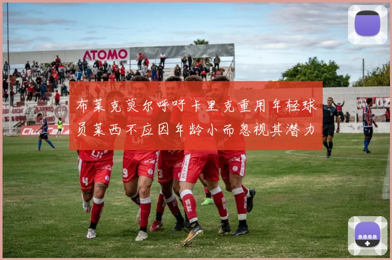 布莱克莫尔呼吁卡里克重用年轻球员莱西不应因年龄小而忽视其潜力