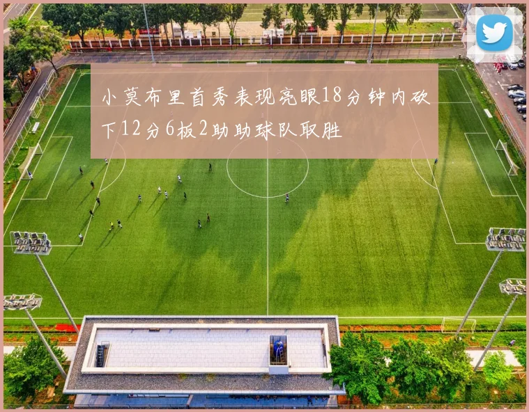 小莫布里首秀表现亮眼18分钟内砍下12分6板2助助球队取胜