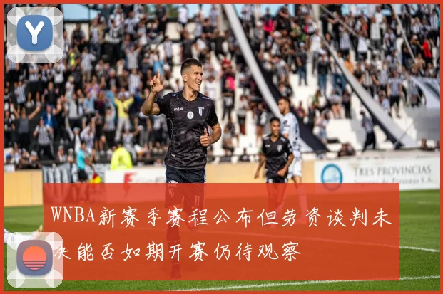 WNBA新赛季赛程公布但劳资谈判未决能否如期开赛仍待观察